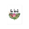 tropical leaves and flowers with the words be kind on matte white paper