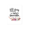 Every love story is beautiful but ours is my favorite quote in black ink with watercolor flowers and feathers at the bottom in pink, purple on matte white paper