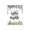 Lavender watercolor flowers and greenery accent top and bottom the quote It's always better when we're together printed on matte white paper