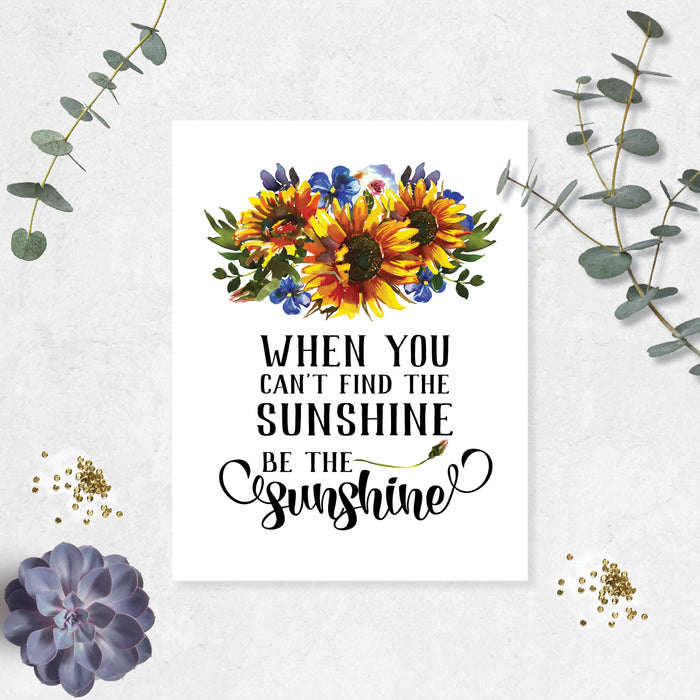 when you can't find the sunshine be the sunshine with watercolor sunflowers with blue and green accents printed on matte white paper